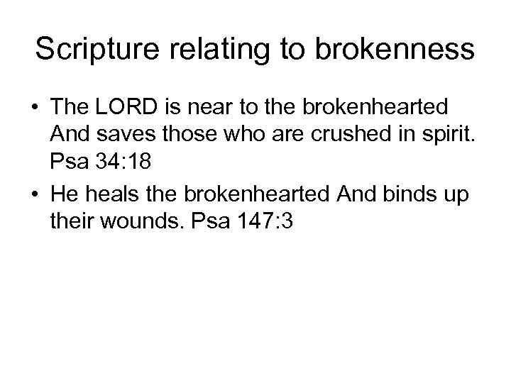 Scripture relating to brokenness • The LORD is near to the brokenhearted And saves