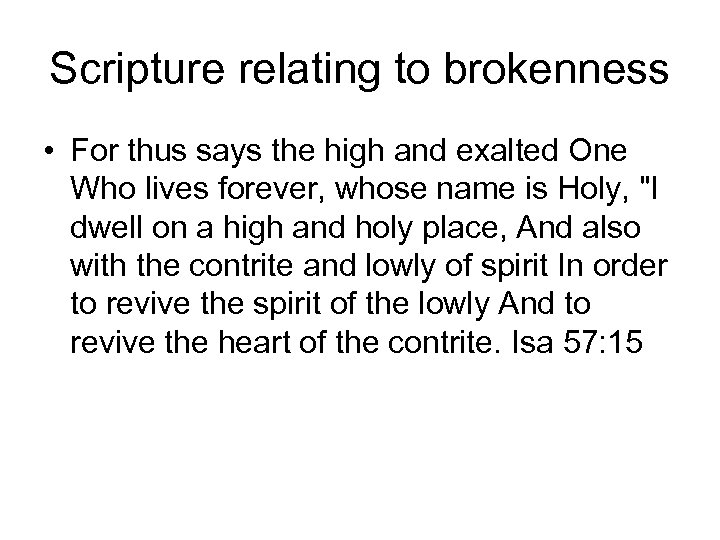 Scripture relating to brokenness • For thus says the high and exalted One Who
