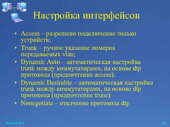 Настройка интерфейсов • Access – разрешено подключение только устройств; • Trunk – ручное указание