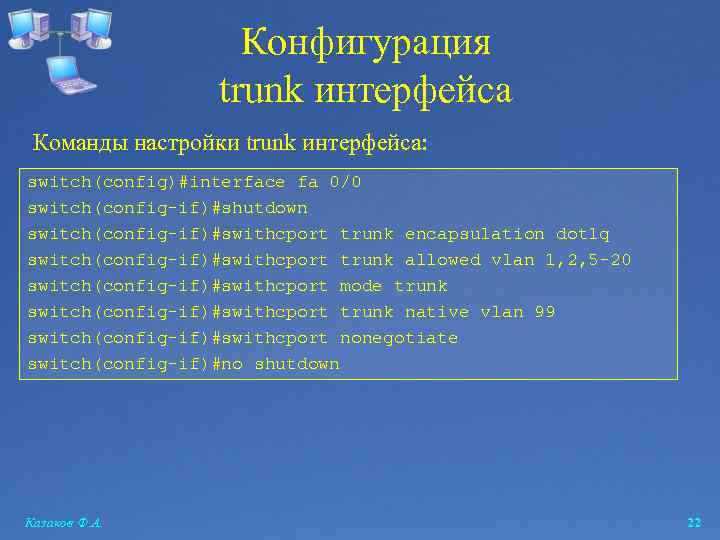 Конфигурация trunk интерфейса Команды настройки trunk интерфейса: switch(config)#interface fa 0/0 switch(config-if)#shutdown switch(config-if)#swithcport trunk encapsulation