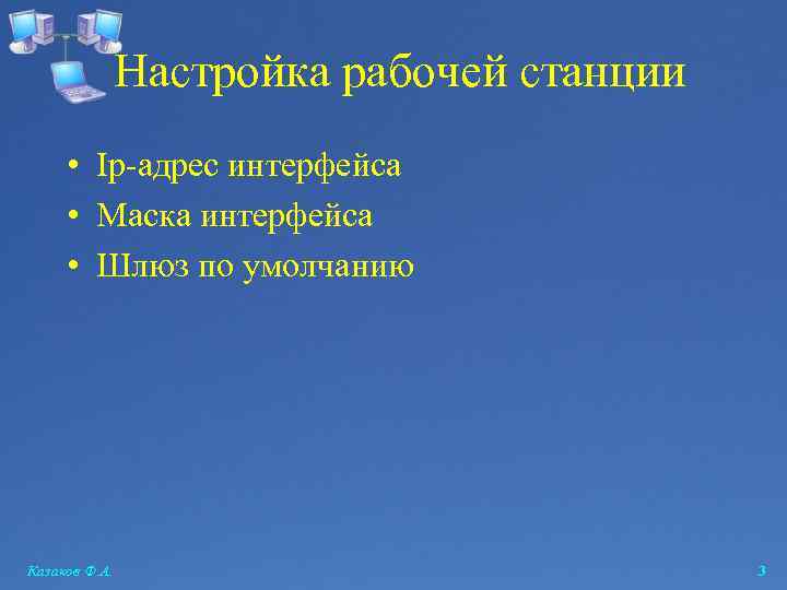 Настройка рабочей станции • Ip-адрес интерфейса • Маска интерфейса • Шлюз по умолчанию Казаков