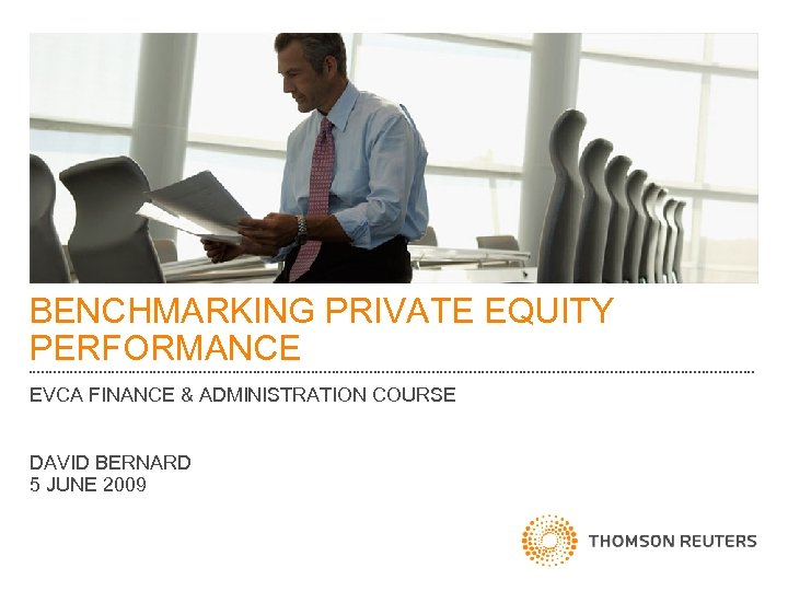 BENCHMARKING PRIVATE EQUITY PERFORMANCE EVCA FINANCE & ADMINISTRATION COURSE DAVID BERNARD 5 JUNE 2009