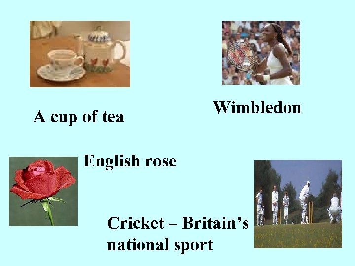 A cup of tea Wimbledon English rose Cricket – Britain’s national sport 