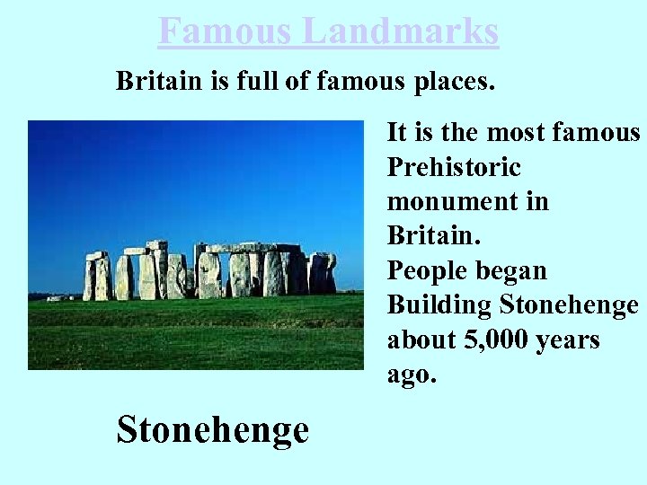 Famous Landmarks Britain is full of famous places. It is the most famous Prehistoric