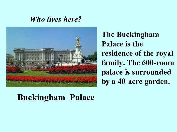 Who lives here? The Buckingham Palace is the residence of the royal family. The