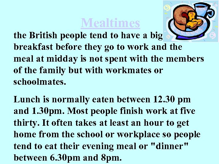 Mealtimes the British people tend to have a big breakfast before they go to