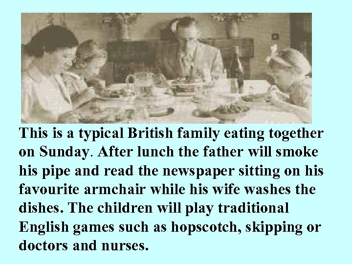 This is a typical British family eating together on Sunday. After lunch the father