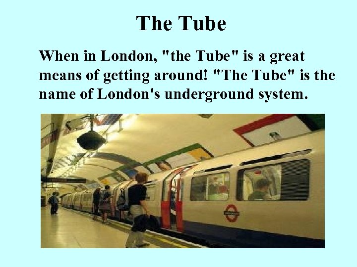 The Tube When in London, "the Tube" is a great means of getting around!