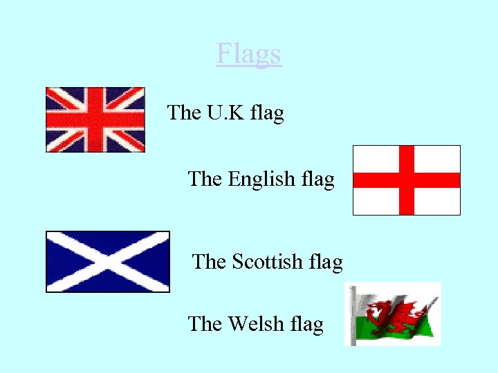 Flags The U. K flag The English flag The Scottish flag The Welsh flag