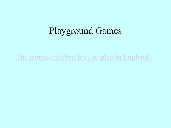 Playground Games The games children love to play in England. 