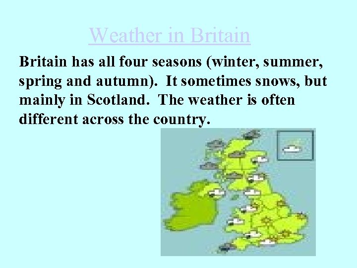 Weather in Britain has all four seasons (winter, summer, spring and autumn). It sometimes