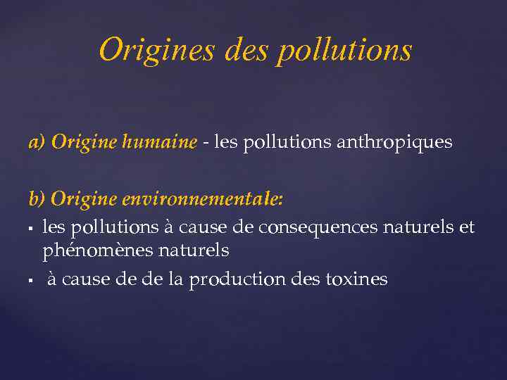 Origines des pollutions a) Origine humaine - les pollutions anthropiques - b) Origine environnementale:
