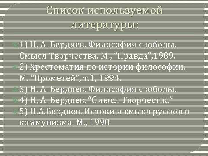 Список используемой литературы: 1) Н. А. Бердяев. Философия свободы. Смысл Творчества. М. , “Правда”,