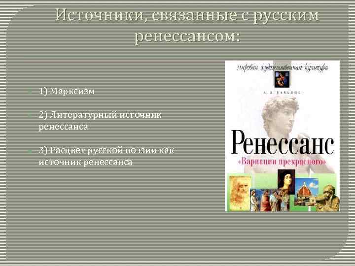 Источники, связанные с русским ренессансом: 1) Марксизм 2) Литературный источник ренессанса 3) Расцвет русской