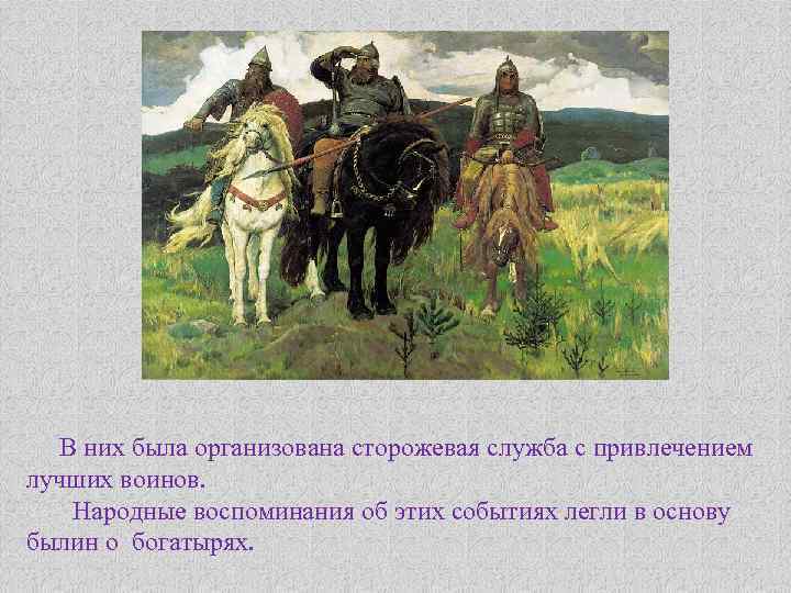 В них была организована сторожевая служба с привлечением лучших воинов. Народные воспоминания об этих