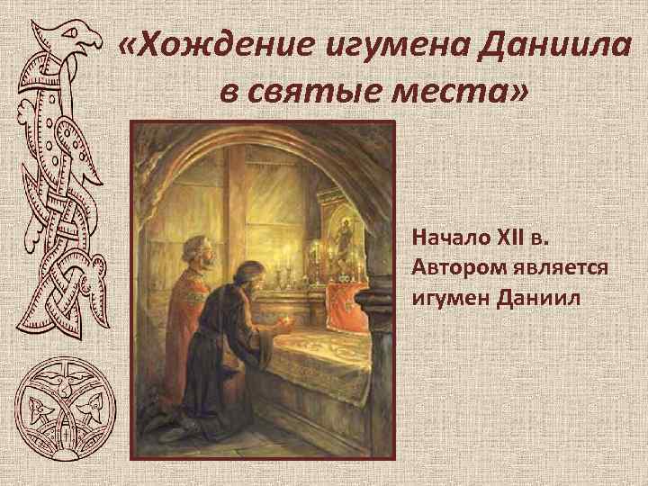  «Хождение игумена Даниила в святые места» Начало XII в. Автором является игумен Даниил