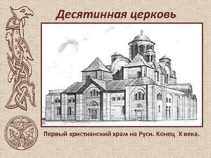Десятинная церковь Первый христианский храм на Руси. Конец X века. 