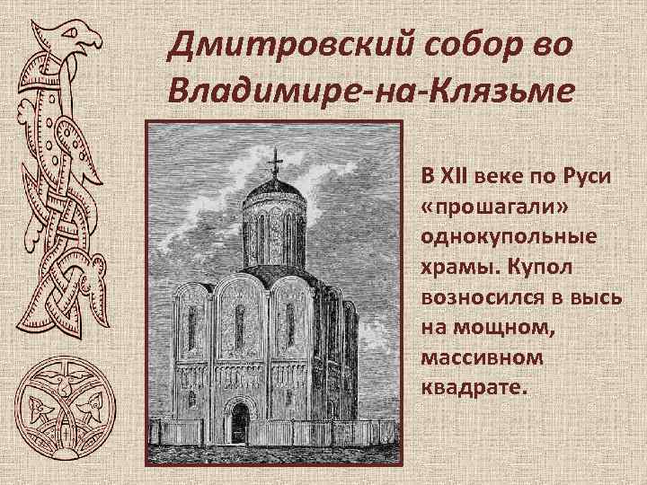 Дмитровский собор во Владимире-на-Клязьме В XII веке по Руси «прошагали» однокупольные храмы. Купол возносился