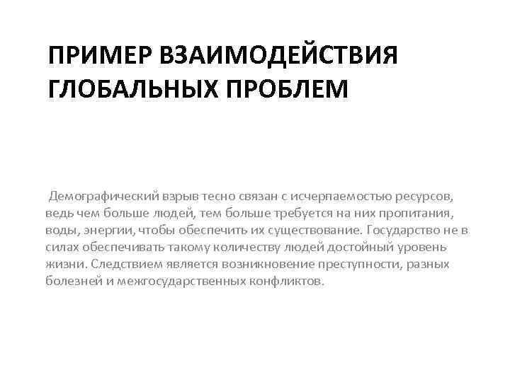 ПРИМЕР ВЗАИМОДЕЙСТВИЯ ГЛОБАЛЬНЫХ ПРОБЛЕМ Демографический взрыв тесно связан с исчерпаемостью ресурсов, ведь чем больше