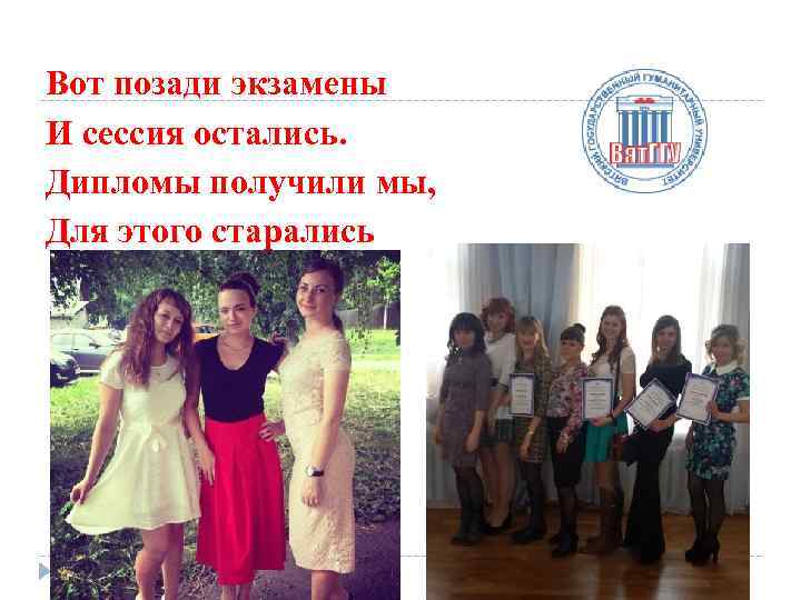Вот позади экзамены И сессия остались. Дипломы получили мы, Для этого старались 