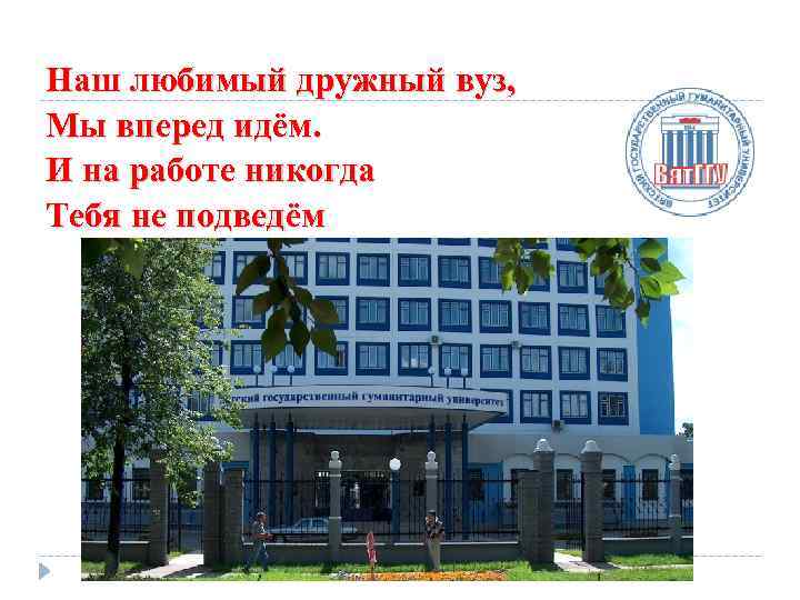 Наш любимый дружный вуз, Мы вперед идём. И на работе никогда Тебя не подведём