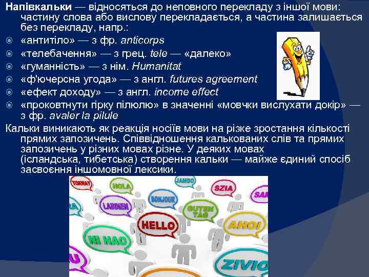 Напівкальки — відносяться до неповного перекладу з іншої мови: частину слова або вислову перекладається,