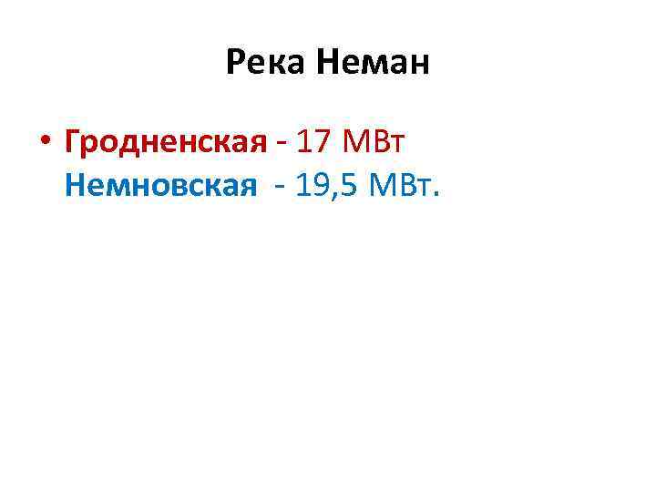 Река Неман • Гродненская - 17 МВт Немновская - 19, 5 МВт. 