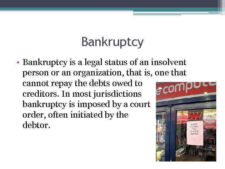 Bankruptcy • Bankruptcy is a legal status of an insolvent person or an organization,