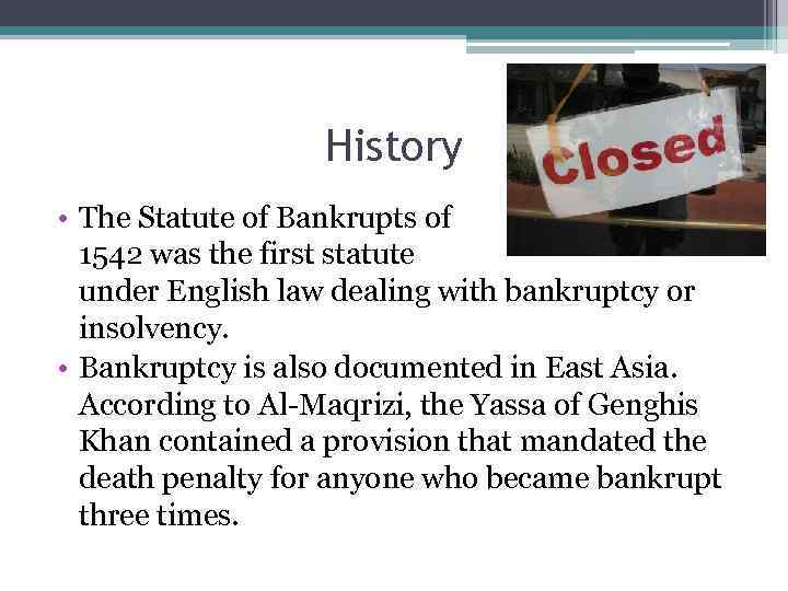 History • The Statute of Bankrupts of 1542 was the first statute under English