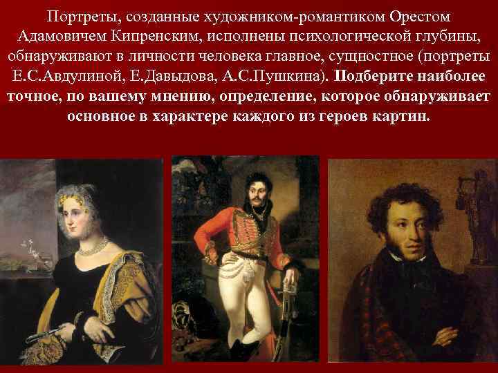 Портреты, созданные художником-романтиком Орестом Адамовичем Кипренским, исполнены психологической глубины, обнаруживают в личности человека главное,
