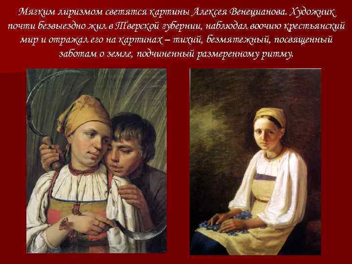 Мягким лиризмом светятся картины Алексея Венецианова. Художник почти безвыездно жил в Тверской губернии, наблюдал
