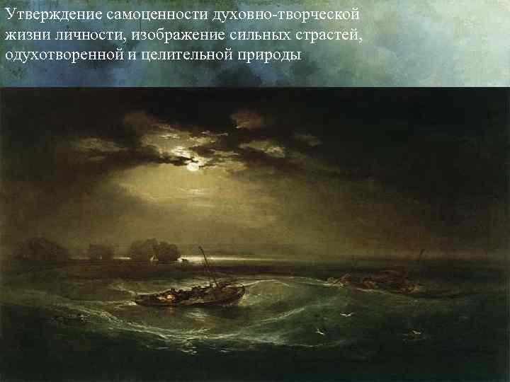 Утверждение самоценности духовно-творческой жизни личности, изображение сильных страстей, одухотворенной и целительной природы 