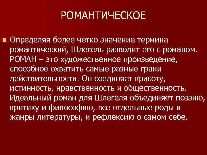 РОМАНТИЧЕСКОЕ n Определяя более четко значение термина романтический, Шлегель разводит его с романом. РОМАН