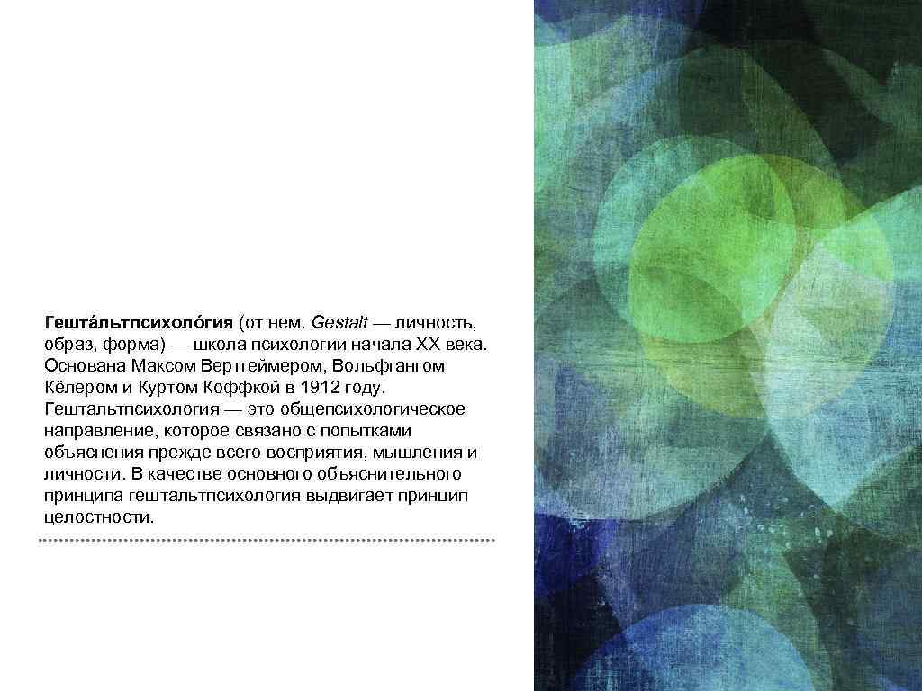 Гештáльтпсихолóгия (от нем. Gestalt — личность, образ, форма) — школа психологии начала XX века.