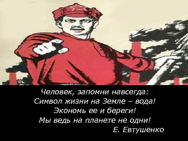 Человек, запомни навсегда: Символ жизни на Земле – вода! Экономь ее и береги! Мы