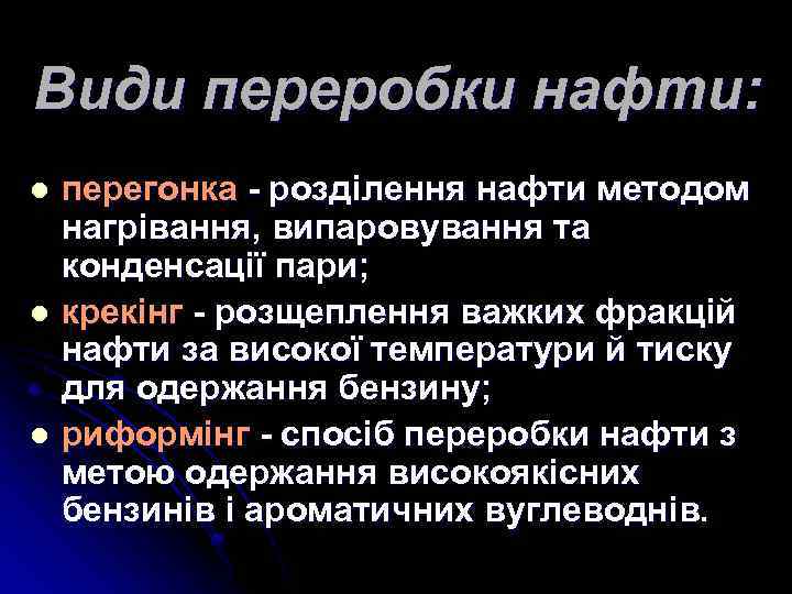 Види переробки нафти: перегонка - розділення нафти методом нагрівання, випаровування та конденсації пари; l