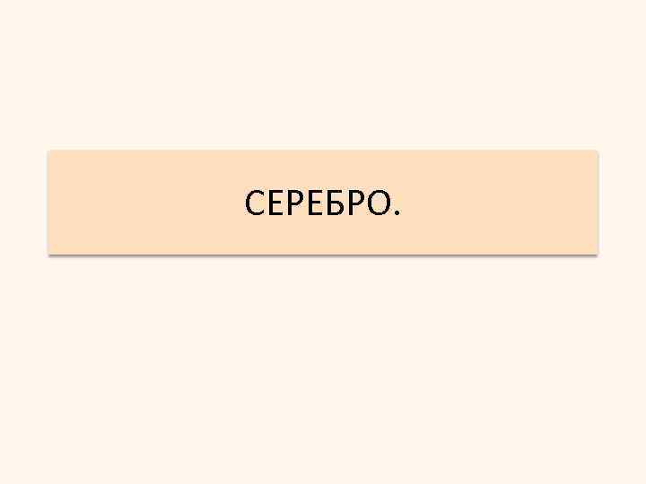 СЕРЕБРО. 