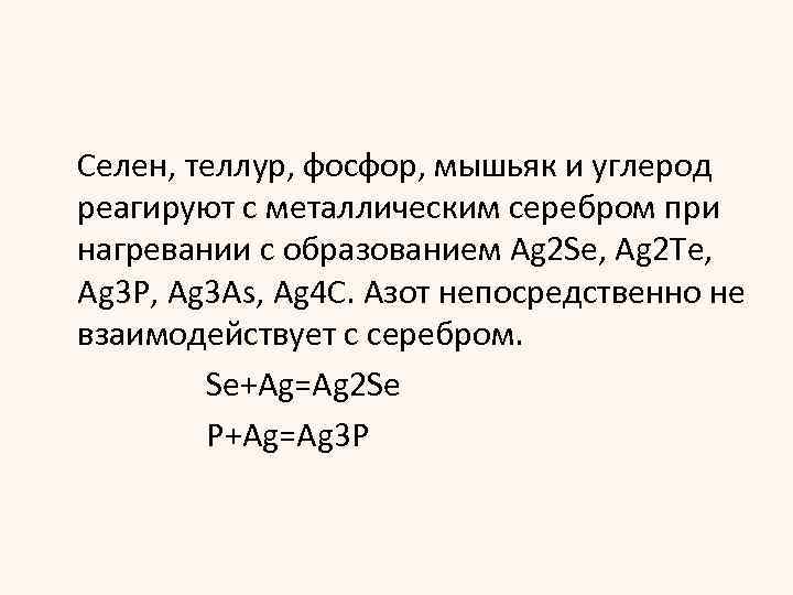 Cелен, теллур, фосфор, мышьяк и углерод реагируют с металлическим серебром при нагревании с образованием