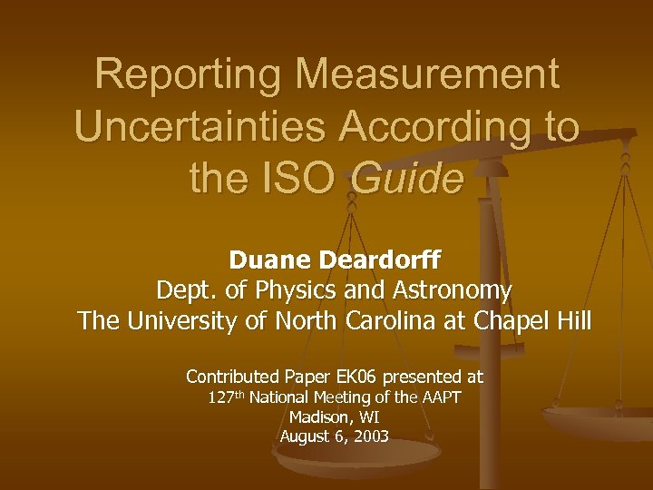 Reporting Measurement Uncertainties According to the ISO Guide Duane Deardorff Dept. of Physics and