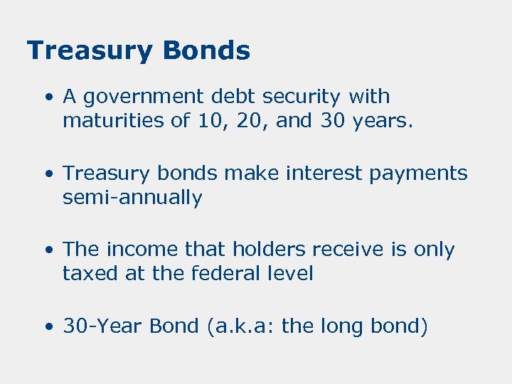 Treasury Bonds • A government debt security with maturities of 10, 20, and 30