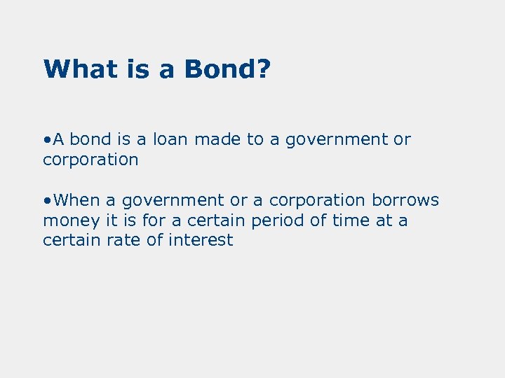 What is a Bond? • A bond is a loan made to a government