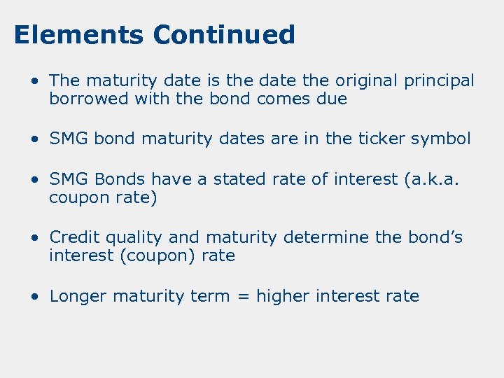Elements Continued • The maturity date is the date the original principal borrowed with
