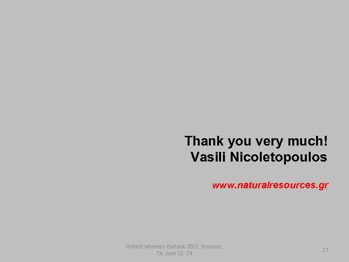 Thank you very much! Vasili Nicoletopoulos www. naturalresources. gr Oilfield Minerals Outlook 2015, Houston,