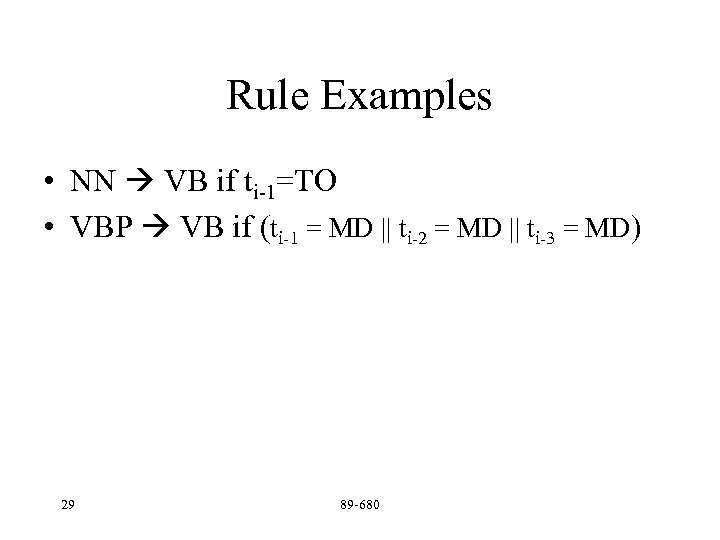 Rule Examples • NN VB if ti-1=TO • VBP VB if (ti-1 = MD
