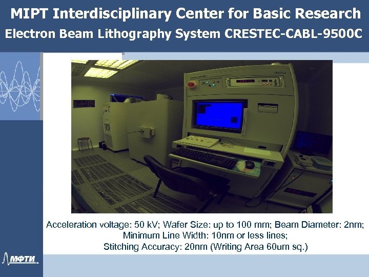 MIPT Interdisciplinary Center for Basic Research Electron Beam Lithography System CRESTEC-CABL-9500 C Acceleration voltage: