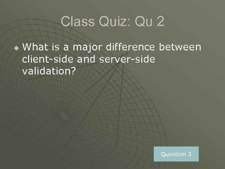 Class Quiz: Qu 2 u What is a major difference between client-side and server-side