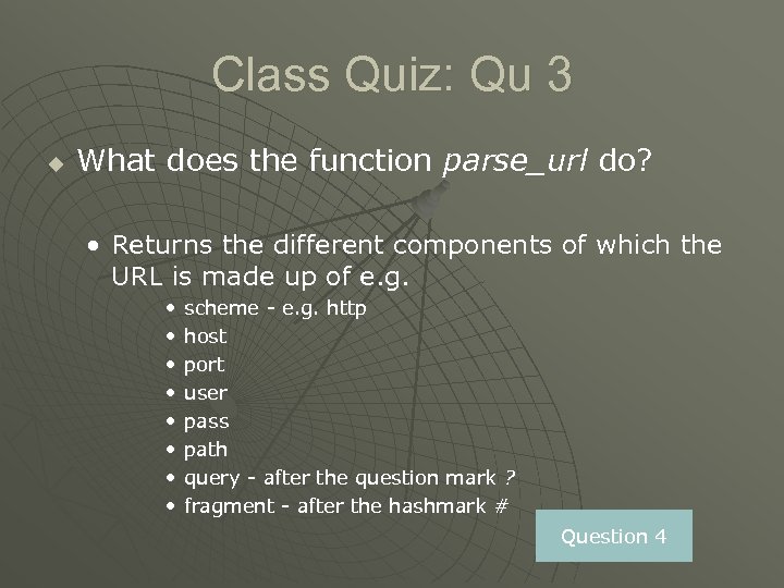 Class Quiz: Qu 3 u What does the function parse_url do? • Returns the