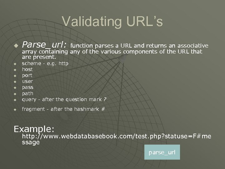 Validating URL’s u Parse_url: function parses a URL and returns an associative array containing