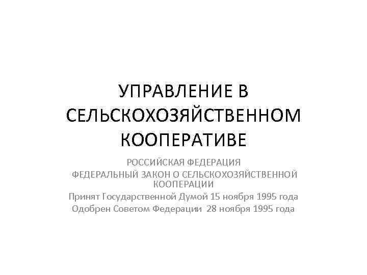 УПРАВЛЕНИЕ В СЕЛЬСКОХОЗЯЙСТВЕННОМ КООПЕРАТИВЕ РОССИЙСКАЯ ФЕДЕРАЦИЯ ФЕДЕРАЛЬНЫЙ ЗАКОН О СЕЛЬСКОХОЗЯЙСТВЕННОЙ КООПЕРАЦИИ Принят Государственной Думой