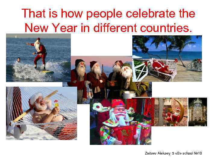 That is how people celebrate the New Year in different countries. Zaitsev Aleksey 5